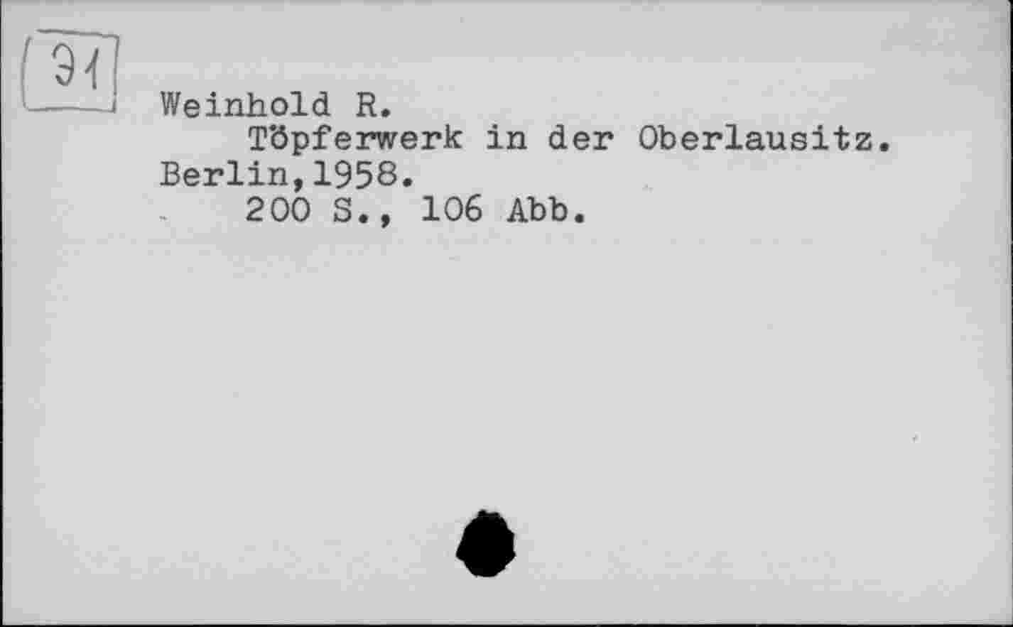 ﻿Weinhold R.
Töpferwerk in der Oberlausitz. Berlin,1958.
200 S., 106 Abb.